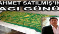 SANATÇI AHMET SATILMIŞ’IN ACI GÜNÜ