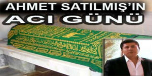 SANATÇI AHMET SATILMIŞ’IN ACI GÜNÜ