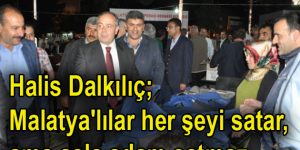 Halis Dalkılıç; Malatya’lılar her şeyi satar, ama asla adam satmaz