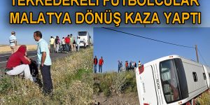 TEKKEDERELİ FUTBOLCULAR MALATYA DÖNÜŞ KAZA YAPTI