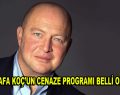 Mustafa Koç’un Cenaze Programı Belli Oldu