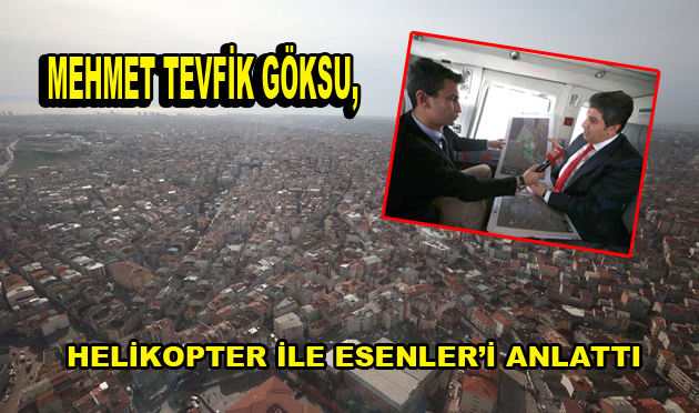 Göksu helikopter ile Esenler’i anlattı