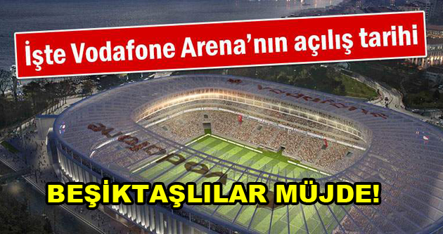 Beşiktaş Vodafone Arane Stadı’nın açılış tarihi belli oldu