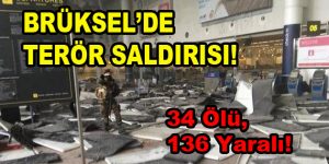 Brüksel’de Terör Saldırıları: 34 Ölü, 136 Yaralı!