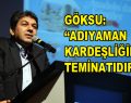 Göksu: ”Adıyaman Kardeşliğin Teminatıdır”