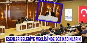 Esenler Belediye Meclisi’nde Söz Kadınların