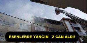 Esenler’de yangın 2 can aldı!