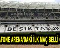 Vodafone Arena’daki İlk Maç Belli Oldu!