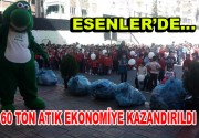 60 TON ATIK EKONOMİYE KAZANDIRILDI Esenler Belediyesi tarafından hayata geçirilen