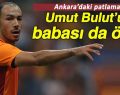 Galatasaraylı Umut Bulut’un Babası Ankara’daki Patlamada Öldü!