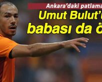 Galatasaraylı Umut Bulut’un Babası Ankara’daki Patlamada Öldü!