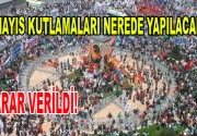 1 Mayıs Kutlamaları Nerede Yapılacak? 1 Mayıs İşçi Bayramı kutlamaları