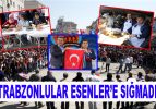 Trabzonlular Esenler’e Sığmadı