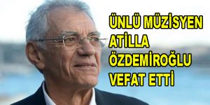 Ünlü Müzisyen Atilla Özdemiroğlu vefat etti