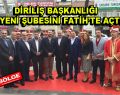 Diriliş Başkanlığı yeni şubesini Fatih’te açtı