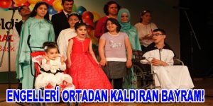 Engelleri ortadan kaldıran bayram!