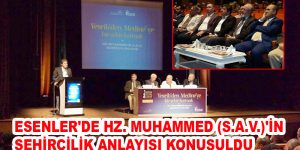 ESENLER’DE HZ. MUHAMMED (S.A.V.)’İN ŞEHİRCİLİK ANLAYIŞI KONUŞULDU