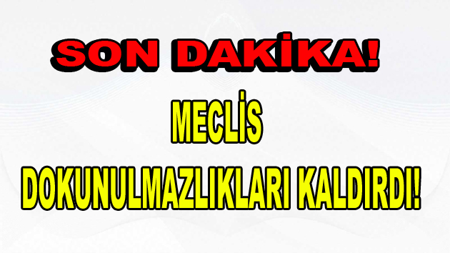 Dokunulmazlıklar kaldırıldı!