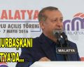 Cumhurbaşkanı Malatya’da…