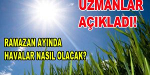 Ramazanda havalar nasıl olacak?