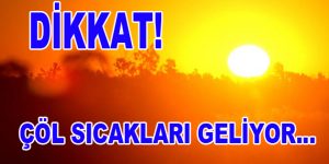 Çöl sıcakları geliyor!