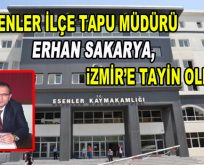 Esenler İlçe Tapu Müdürü Erhan Sakarya, İzmir’e atandı