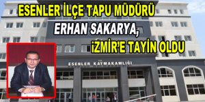 Esenler İlçe Tapu Müdürü Erhan Sakarya, İzmir’e atandı