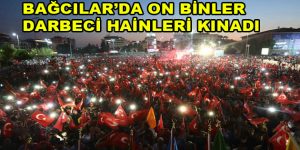 Bağcılar’da on binler darbeci hainleri kınadı