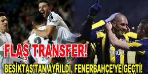 Beşiktaş’tan ayrıldı Fenerbahçe’ye geçti!
