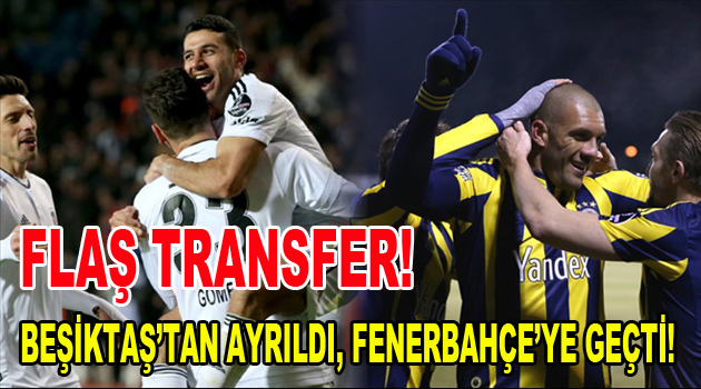 Beşiktaş’tan ayrıldı Fenerbahçe’ye geçti!
