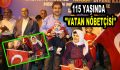 115 YAŞINDA ”VATAN NÖBETÇİSİ”