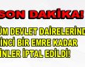 TÜM DEVLET DAİRELERİNDE İZİNLER İPTAL!