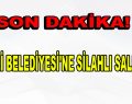 ŞİŞLİ BELEDİYESİ’NE SİLAHLI SALDIRI!