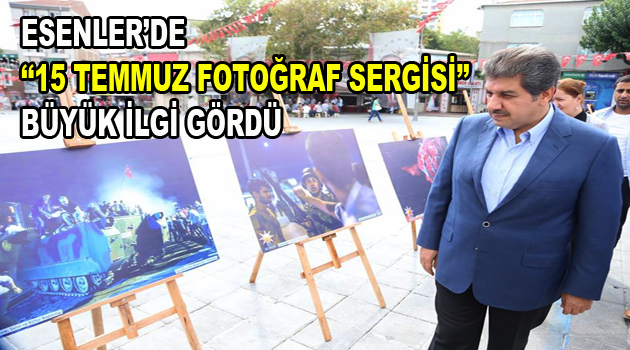 Esenler’de ”15 Temmuz Fotoğraf Sergisi” büyük ilgi gördü