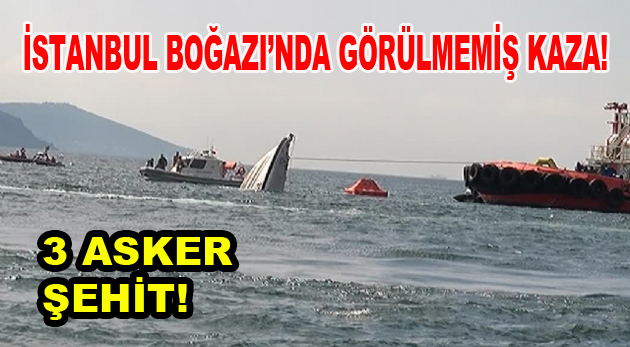 İstanbul Boğazı’nda görülmemiş kaza! 3 Şehit!