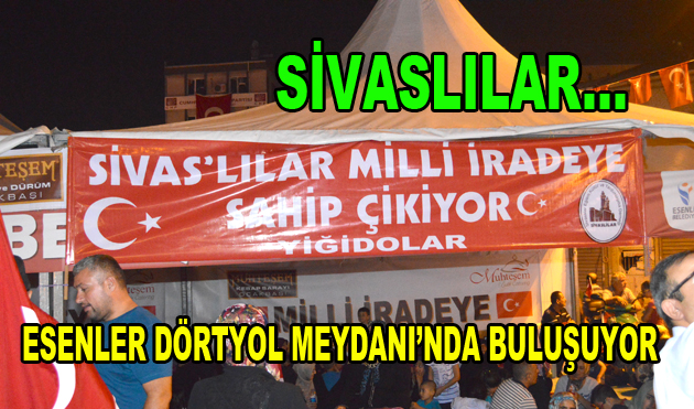 Sivaslılar dev Türk bayrağıyla Esenler Dörtyol Meydanı’na iniyor