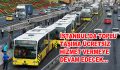 İstanbul’da toplu taşıma araçları ücretsiz hizmet vermeye devam edecek