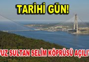 Yavuz Sultan Selim Köprüsü Açılıyor İstanbul tarihi gün! Yavuz Sultan
