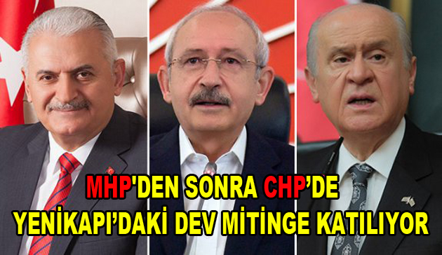 MHP’den sonra CHP’de Yenikapı’daki dev mitinge katılıyor