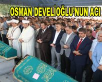 Osman Develioğlu’nun acı günü