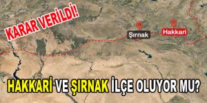 Hakkari ve Şırnak ilçe oluyor mu?