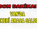 Van’da askeri araca saldırı!