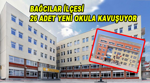 Bağcılar ilçesi 26 adet yeni okula kavuşuyor