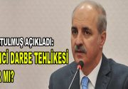 Kurtulmuş açıkladı: ”İkinci darbe tehlikesi var mı?” Son günlerde ortaya