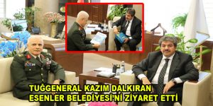 Tuğgeneral Kazım Dalkıran Esenler Belediyesi’ni ziyaret etti