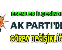 Esenler ilçesinde AK Parti’de görev değişikliği