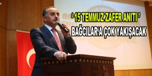 ”15 Temmuz Zafer Anıtı” Bağcılar’a çok yakışacak