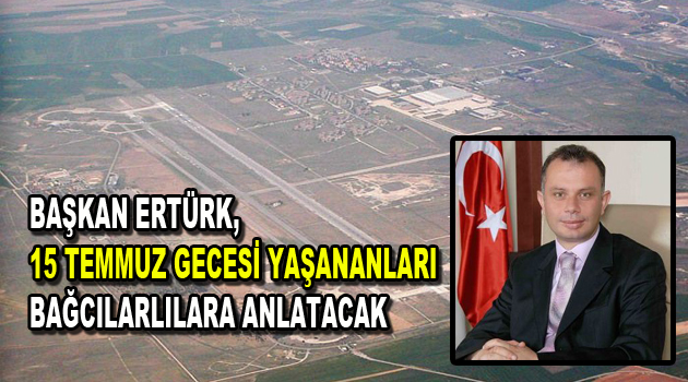 Başkan Ertürk, 15 Temmuz gecesi yaşananları Bağcılarlılara anlatacak