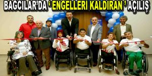 Bağcılar’da ”Engelleri Kaldıran” açılış