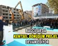 Bağcılar’da Kentsel Dönüşüm Projeleri devam ediyor